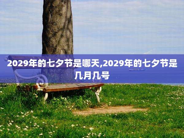2029年的七夕节是哪天,2029年的七夕节是几月几号