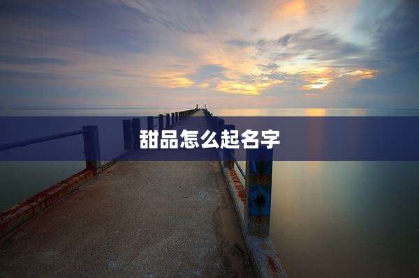 甜品怎么起名字