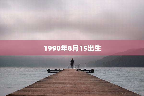 1990年8月15出生