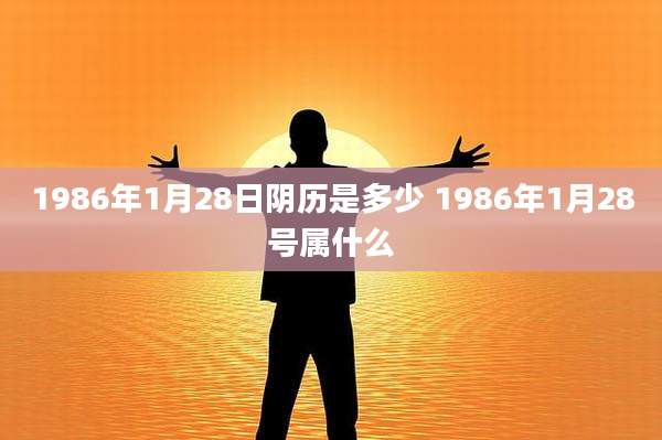 1986年1月28日阴历是多少 1986年1月28号属什么