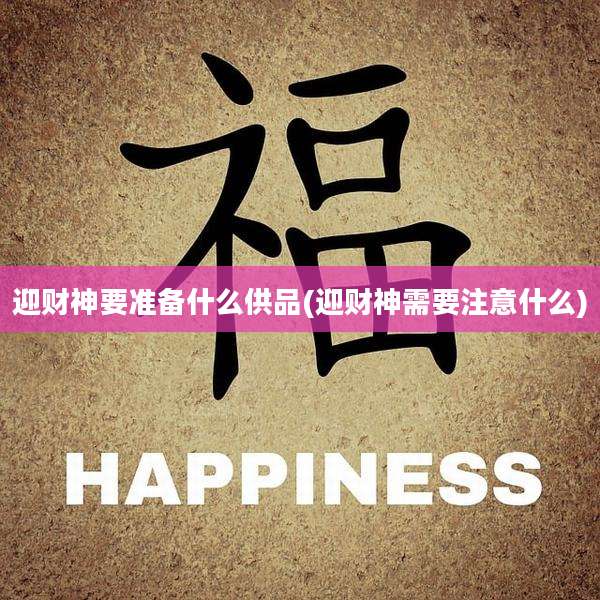 迎财神要准备什么供品(迎财神需要注意什么)