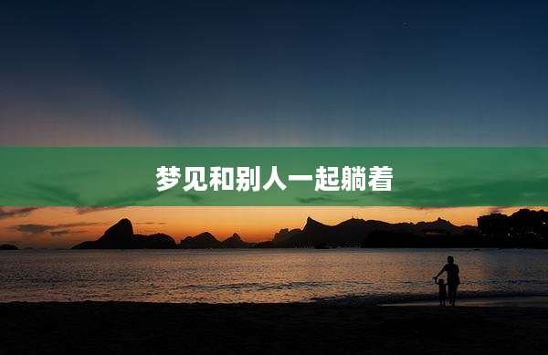 梦见和别人一起躺着