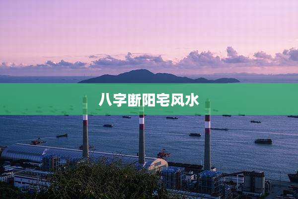八字断阳宅风水