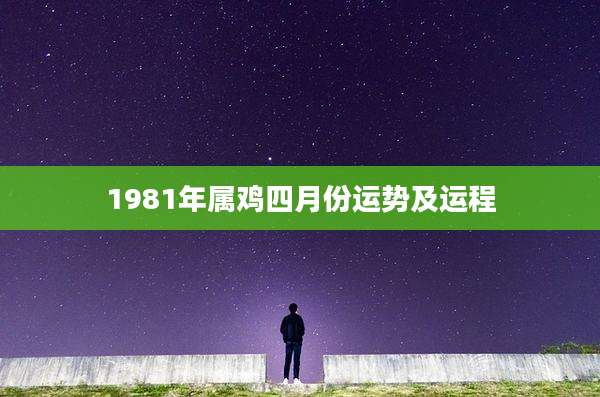 1981年属鸡四月份运势及运程