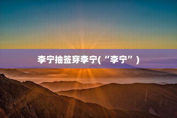李宁抽签穿李宁(“李宁”)