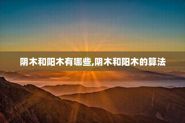 阴木和阳木有哪些,阴木和阳木的算法