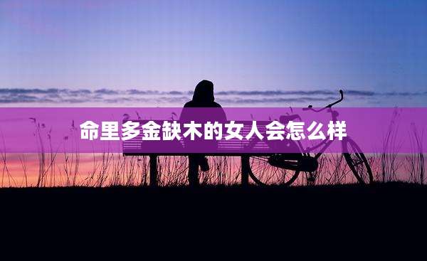 命里多金缺木的女人会怎么样