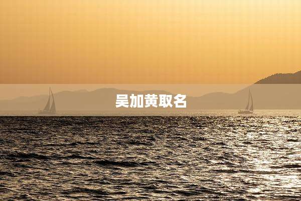 吴加黄取名