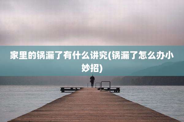 家里的锅漏了有什么讲究(锅漏了怎么办小妙招)