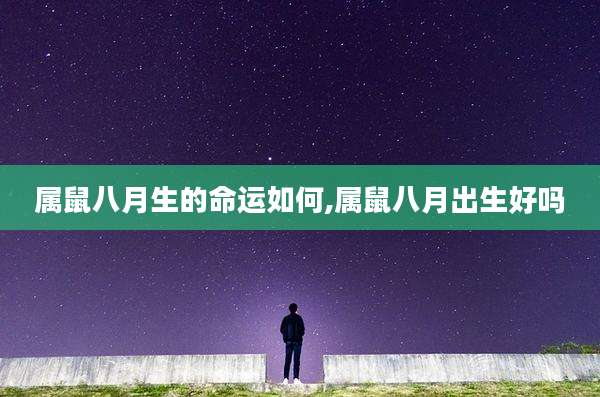 属鼠八月生的命运如何,属鼠八月出生好吗