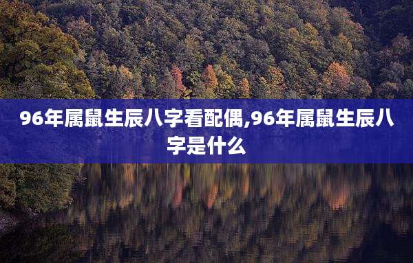 96年属鼠生辰八字看配偶,96年属鼠生辰八字是什么