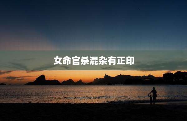 女命官杀混杂有正印