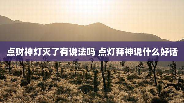 点财神灯灭了有说法吗 点灯拜神说什么好话