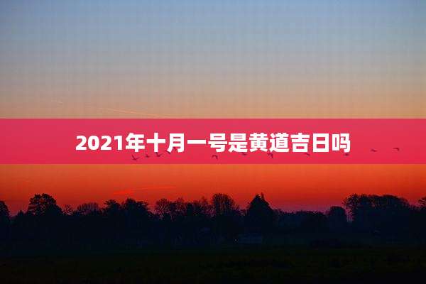 2021年十月一号是黄道吉日吗