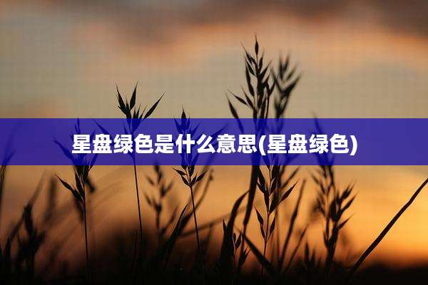 星盘绿色是什么意思(星盘绿色)