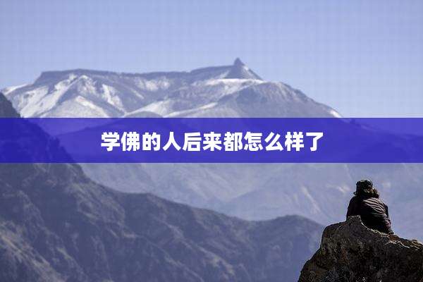 学佛的人后来都怎么样了