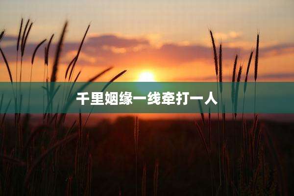 千里姻缘一线牵打一人