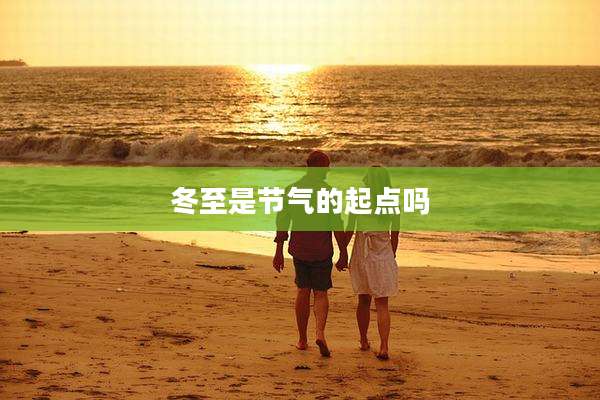 冬至是节气的起点吗