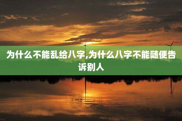 为什么不能乱给八字,为什么八字不能随便告诉别人