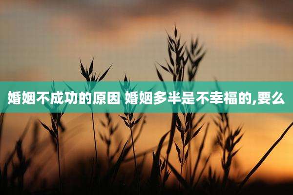婚姻不成功的原因 婚姻多半是不幸福的,要么