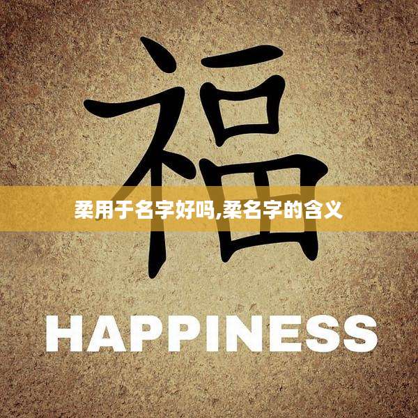 柔用于名字好吗,柔名字的含义