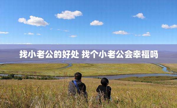 找小老公的好处 找个小老公会幸福吗