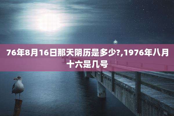 76年8月16日那天阴历是多少?,1976年八月十六是几号