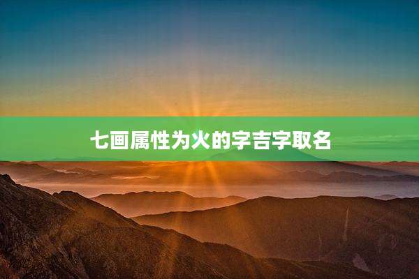 七画属性为火的字吉字取名