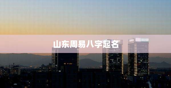 山东周易八字起名