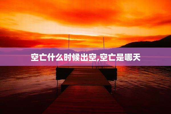 空亡什么时候出空,空亡是哪天