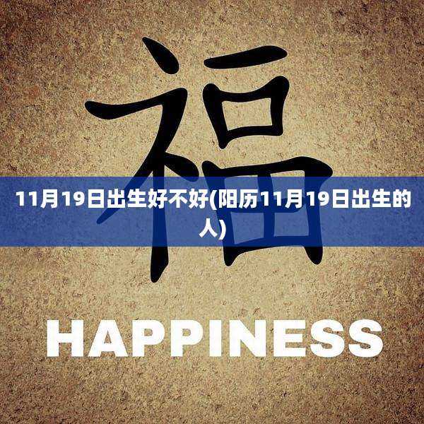 11月19日出生好不好(阳历11月19日出生的人)
