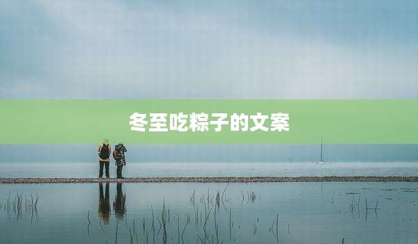 冬至吃粽子的文案