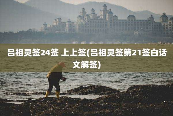 吕祖灵签24签 上上签(吕祖灵签第21签白话文解签)