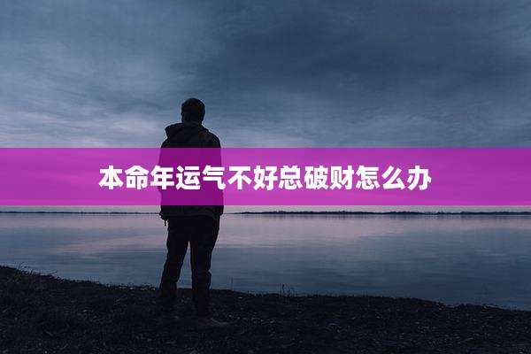 本命年运气不好总破财怎么办