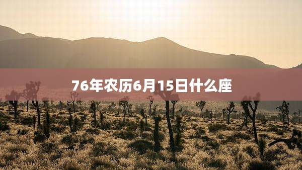 76年农历6月15日什么座