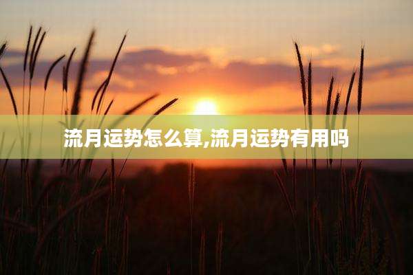 流月运势怎么算,流月运势有用吗