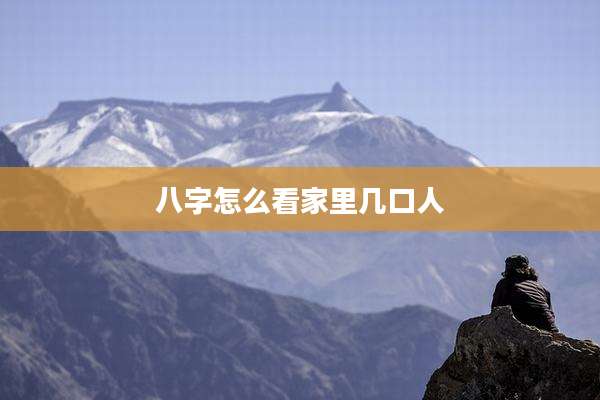 八字怎么看家里几口人