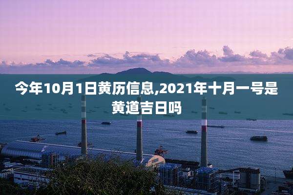 今年10月1日黄历信息,2021年十月一号是黄道吉日吗