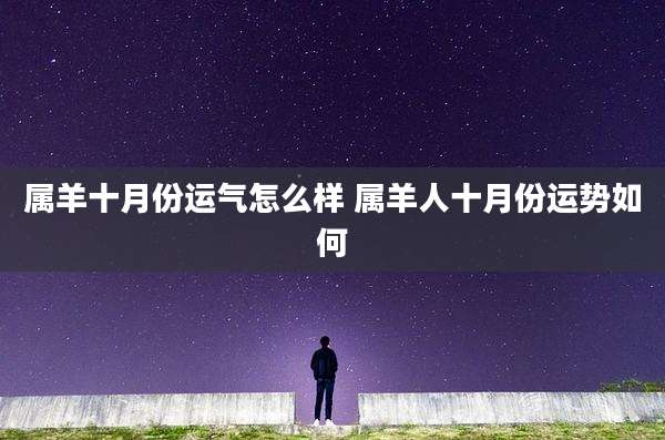 属羊十月份运气怎么样 属羊人十月份运势如何