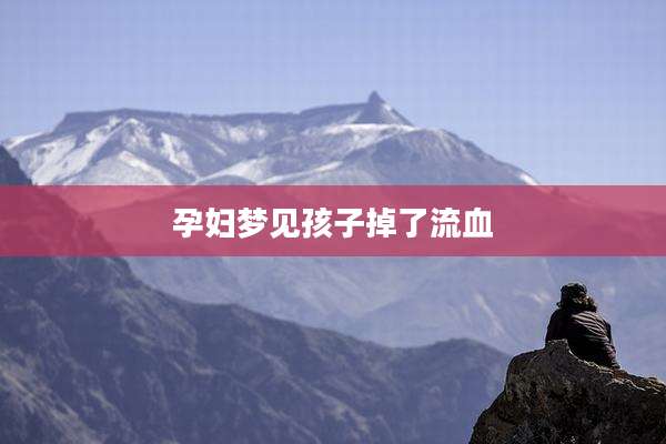 孕妇梦见孩子掉了流血