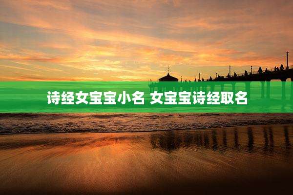 诗经女宝宝小名 女宝宝诗经取名