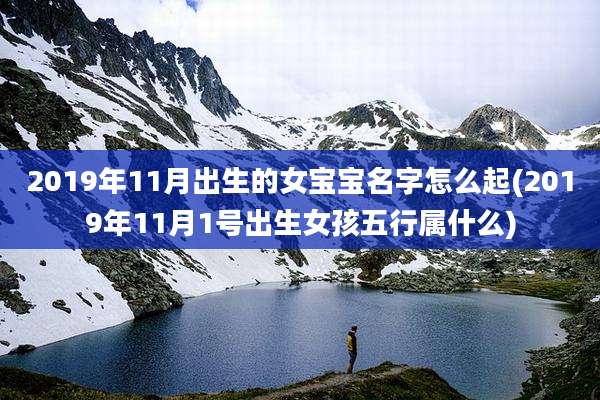 2019年11月出生的女宝宝名字怎么起(2019年11月1号出生女孩五行属什么)