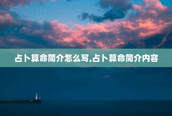 占卜算命简介怎么写,占卜算命简介内容