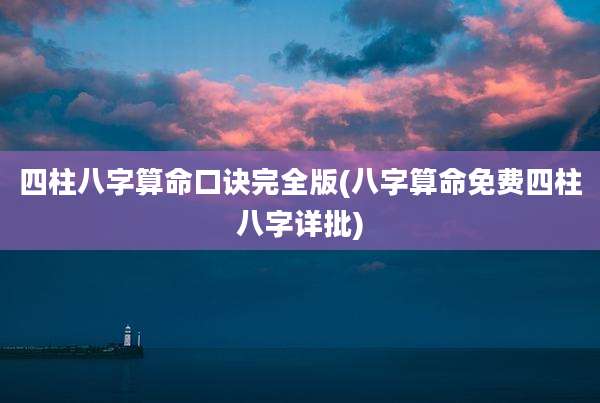 四柱八字算命口诀完全版(八字算命免费四柱八字详批)
