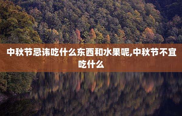 中秋节忌讳吃什么东西和水果呢,中秋节不宜吃什么