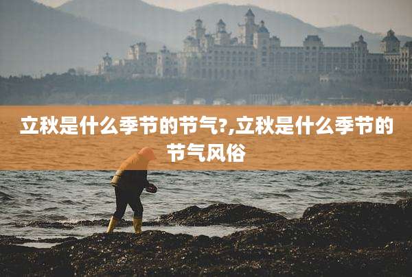 立秋是什么季节的节气?,立秋是什么季节的节气风俗