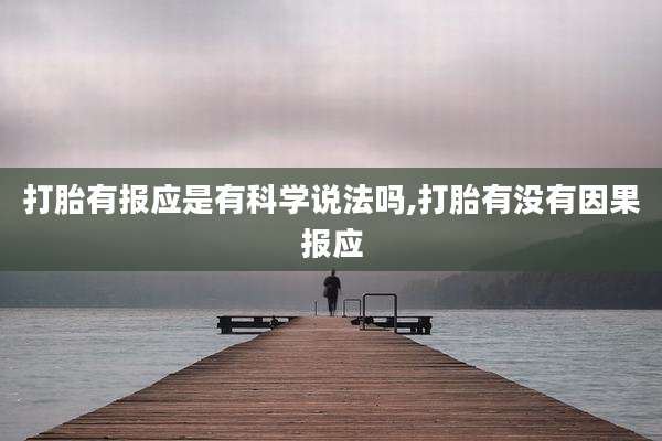 打胎有报应是有科学说法吗,打胎有没有因果报应