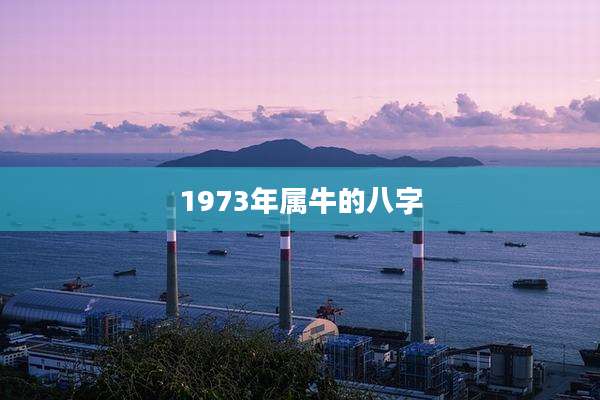 1973年属牛的八字