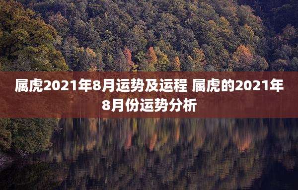 属虎2021年8月运势及运程 属虎的2021年8月份运势分析