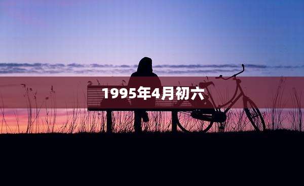 1995年4月初六